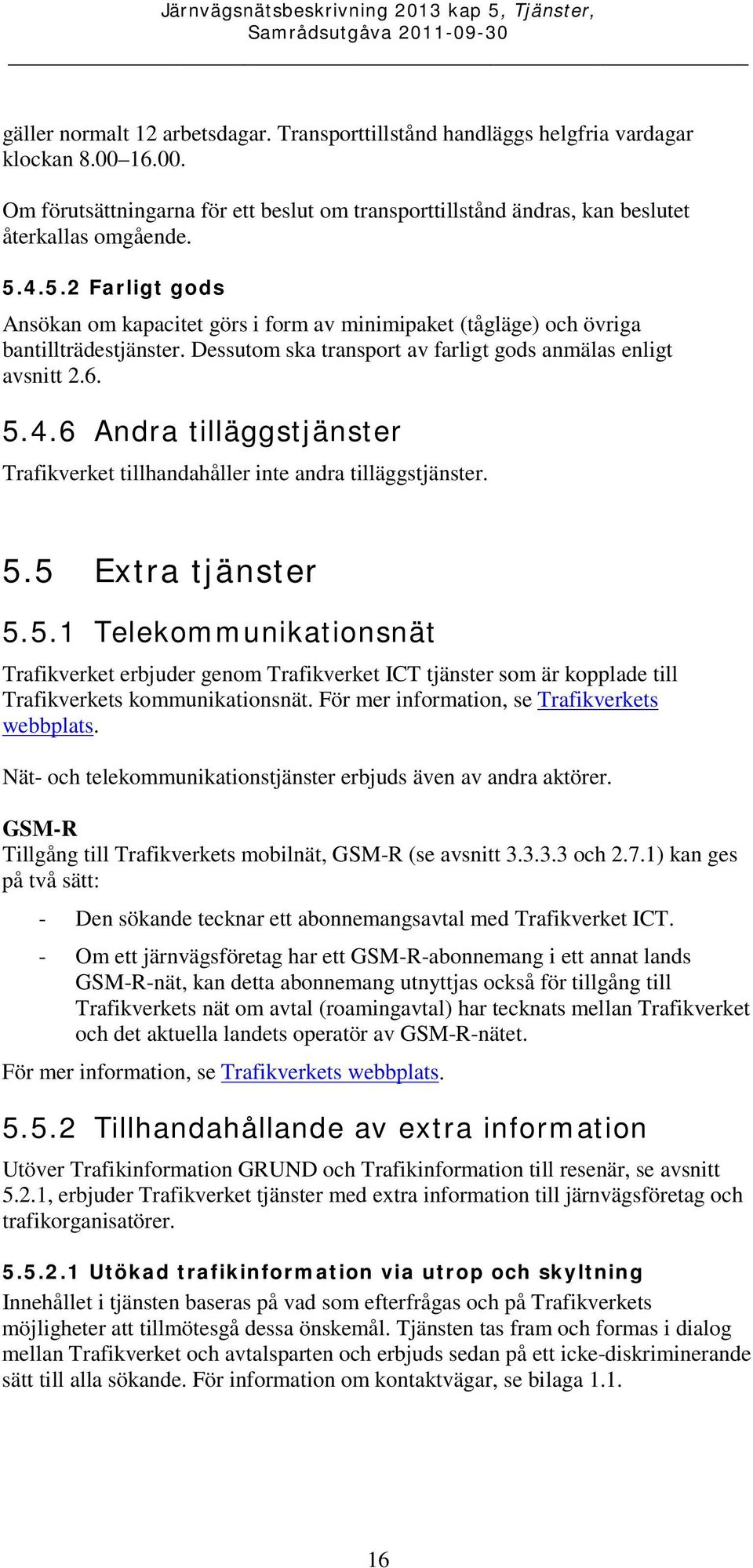 5.5 Extra tjänster 5.5.1 Telekommunikationsnät Trafikverket erbjuder genom Trafikverket ICT tjänster som är kopplade till Trafikverkets kommunikationsnät.