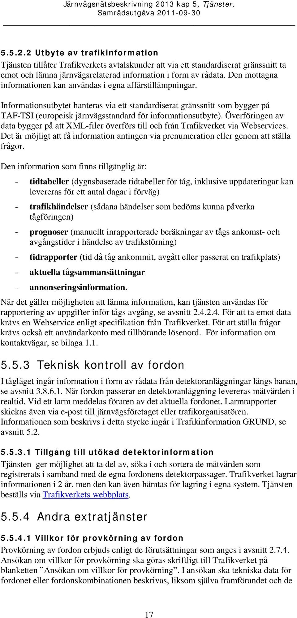 Informationsutbytet hanteras via ett standardiserat gränssnitt som bygger på TAF-TSI (europeisk järnvägsstandard för informationsutbyte).