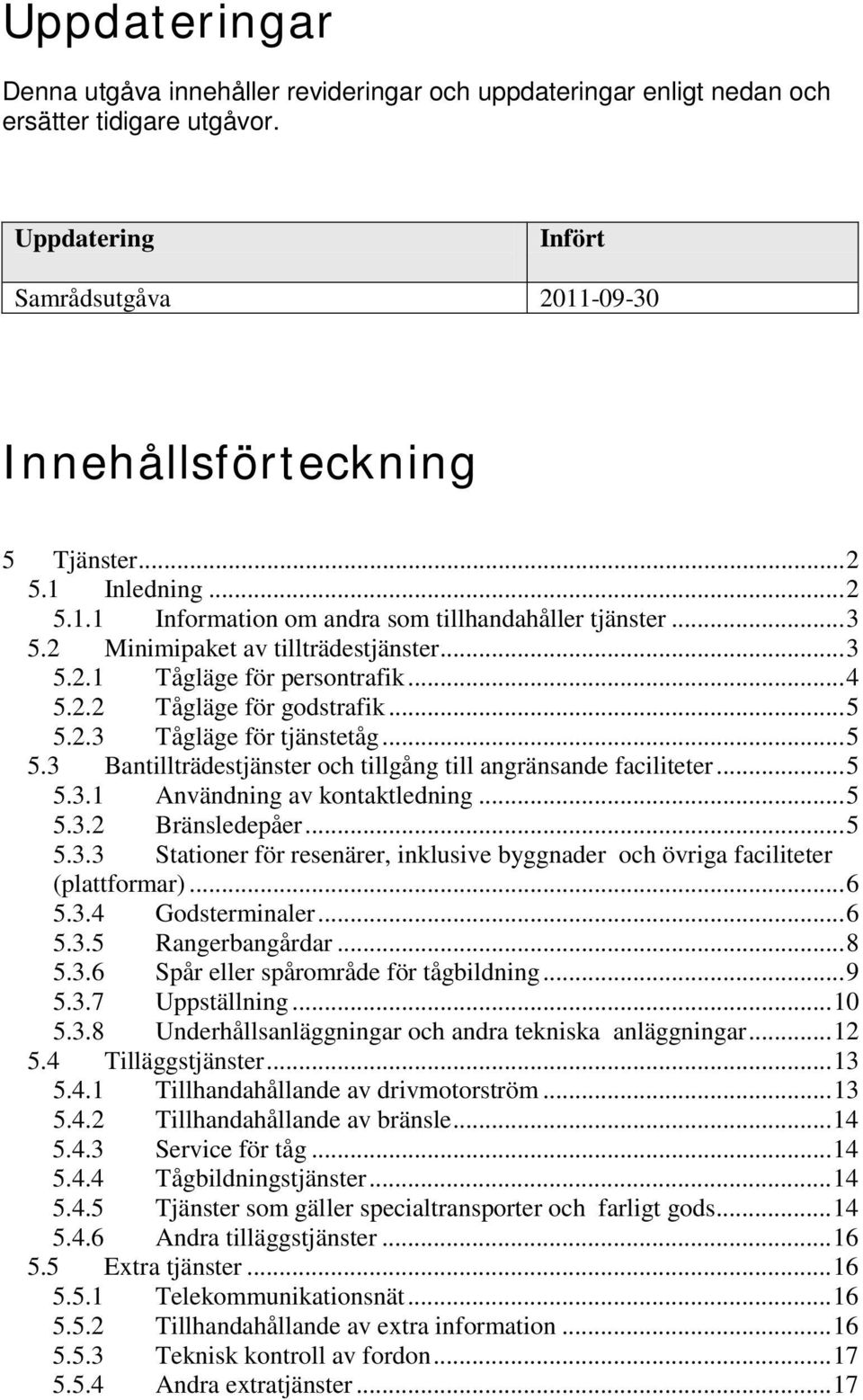 .. 5 5.3 Bantillträdestjänster och tillgång till angränsande faciliteter... 5 5.3.1 Användning av kontaktledning... 5 5.3.2 Bränsledepåer... 5 5.3.3 Stationer för resenärer, inklusive byggnader och övriga faciliteter (plattformar).