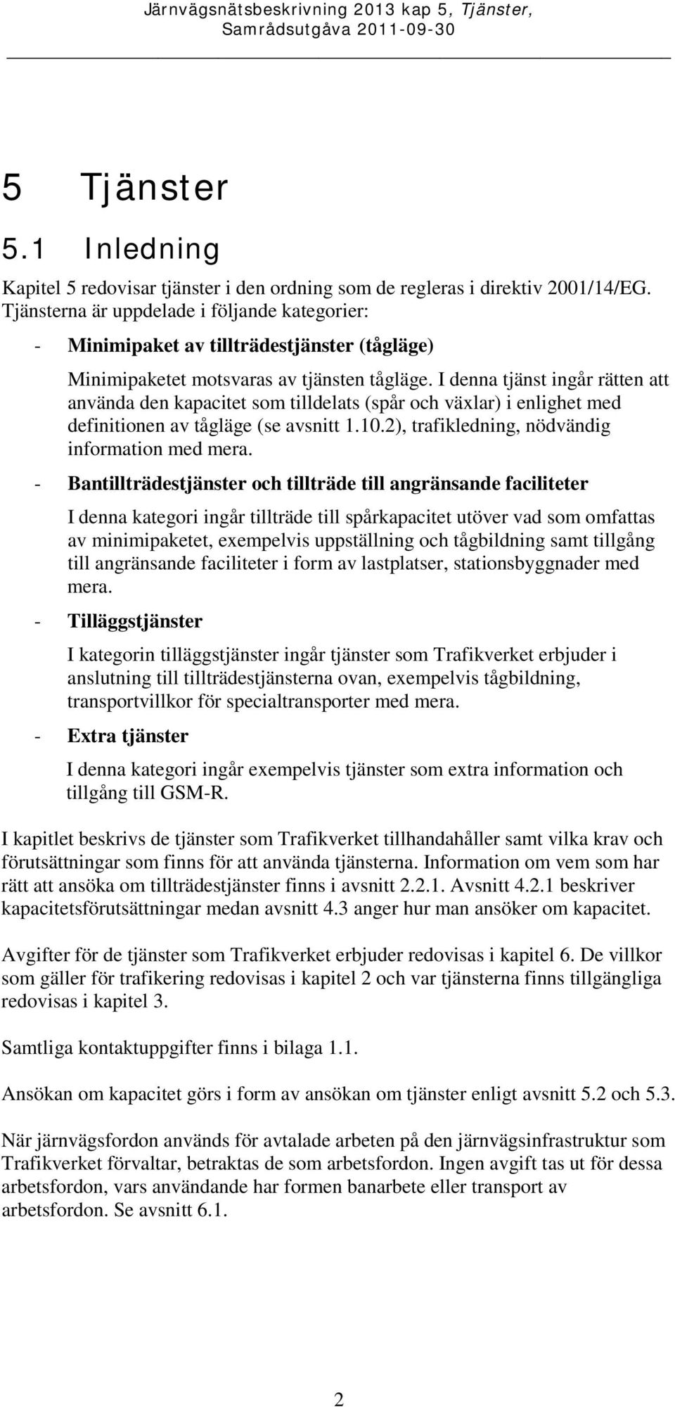 I denna tjänst ingår rätten att använda den kapacitet som tilldelats (spår och växlar) i enlighet med definitionen av tågläge (se avsnitt 1.10.2), trafikledning, nödvändig information med mera.