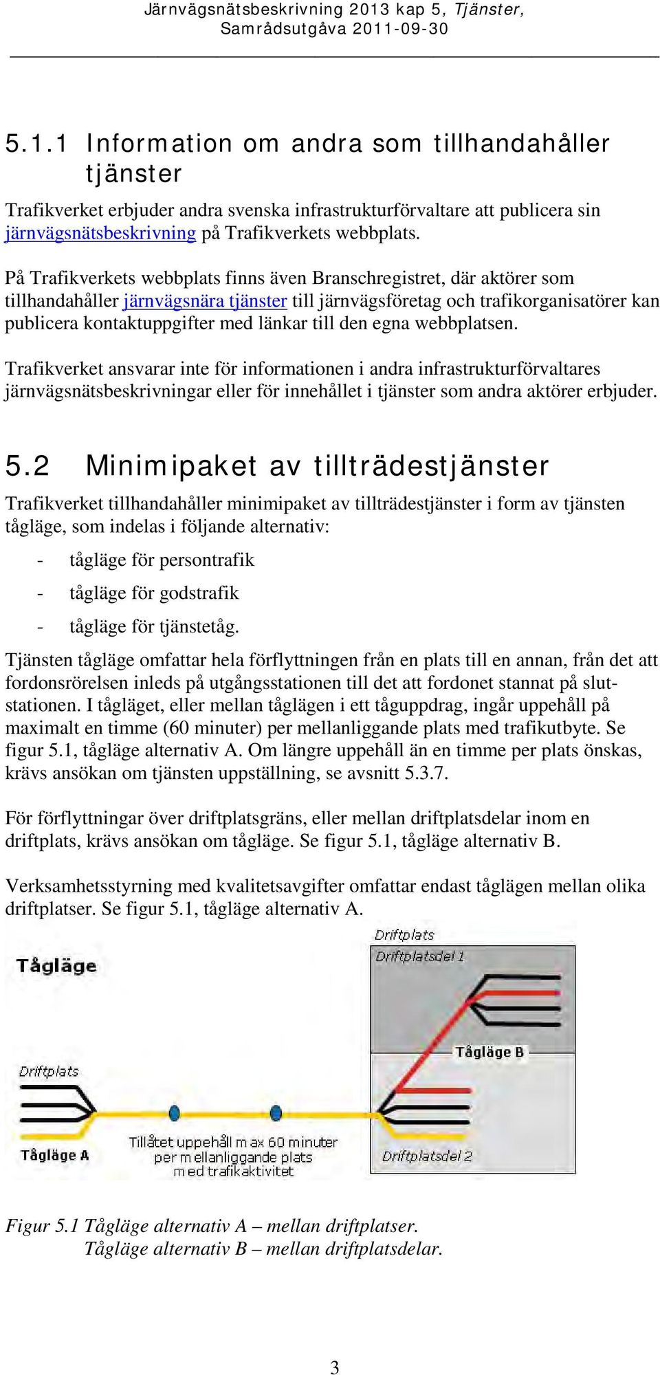 till den egna webbplatsen. Trafikverket ansvarar inte för informationen i andra infrastrukturförvaltares järnvägsnätsbeskrivningar eller för innehållet i tjänster som andra aktörer erbjuder. 5.