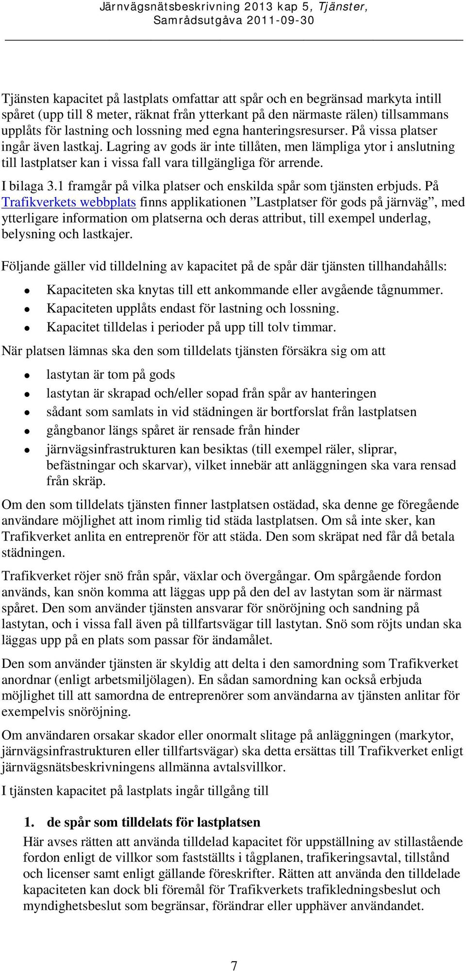 I bilaga 3.1 framgår på vilka platser och enskilda spår som tjänsten erbjuds.
