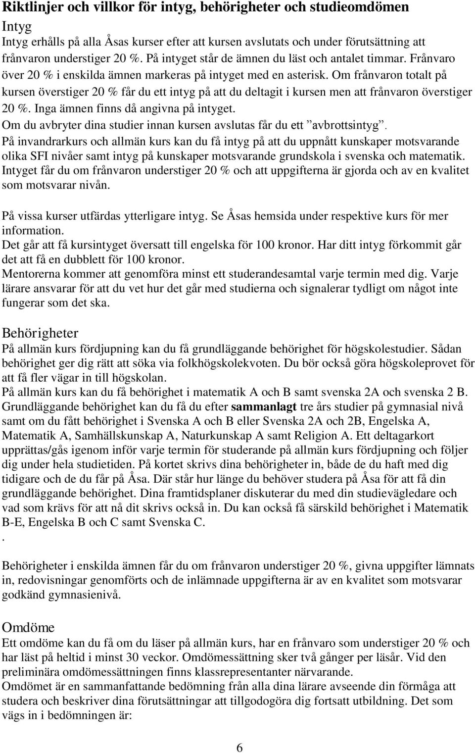 Om frånvaron totalt på kursen överstiger 20 % får du ett intyg på att du deltagit i kursen men att frånvaron överstiger 20 %. Inga ämnen finns då angivna på intyget.