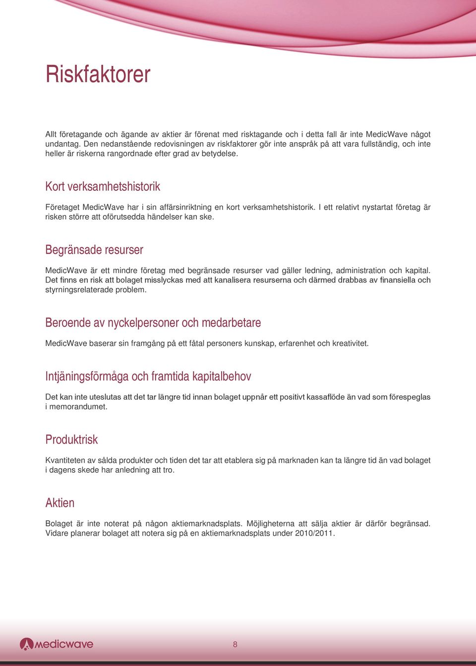 Kort verksamhetshistorik Företaget MedicWave har i sin affärsinriktning en kort verksamhetshistorik. I ett relativt nystartat företag är risken större att oförutsedda händelser kan ske.