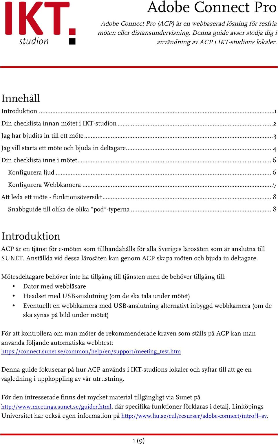 .. 6 Konfigurera ljud... 6 Konfigurera Webbkamera... 7 Att leda ett möte - funktionsöversikt... 8 Snabbguide till olika de olika pod -typerna.