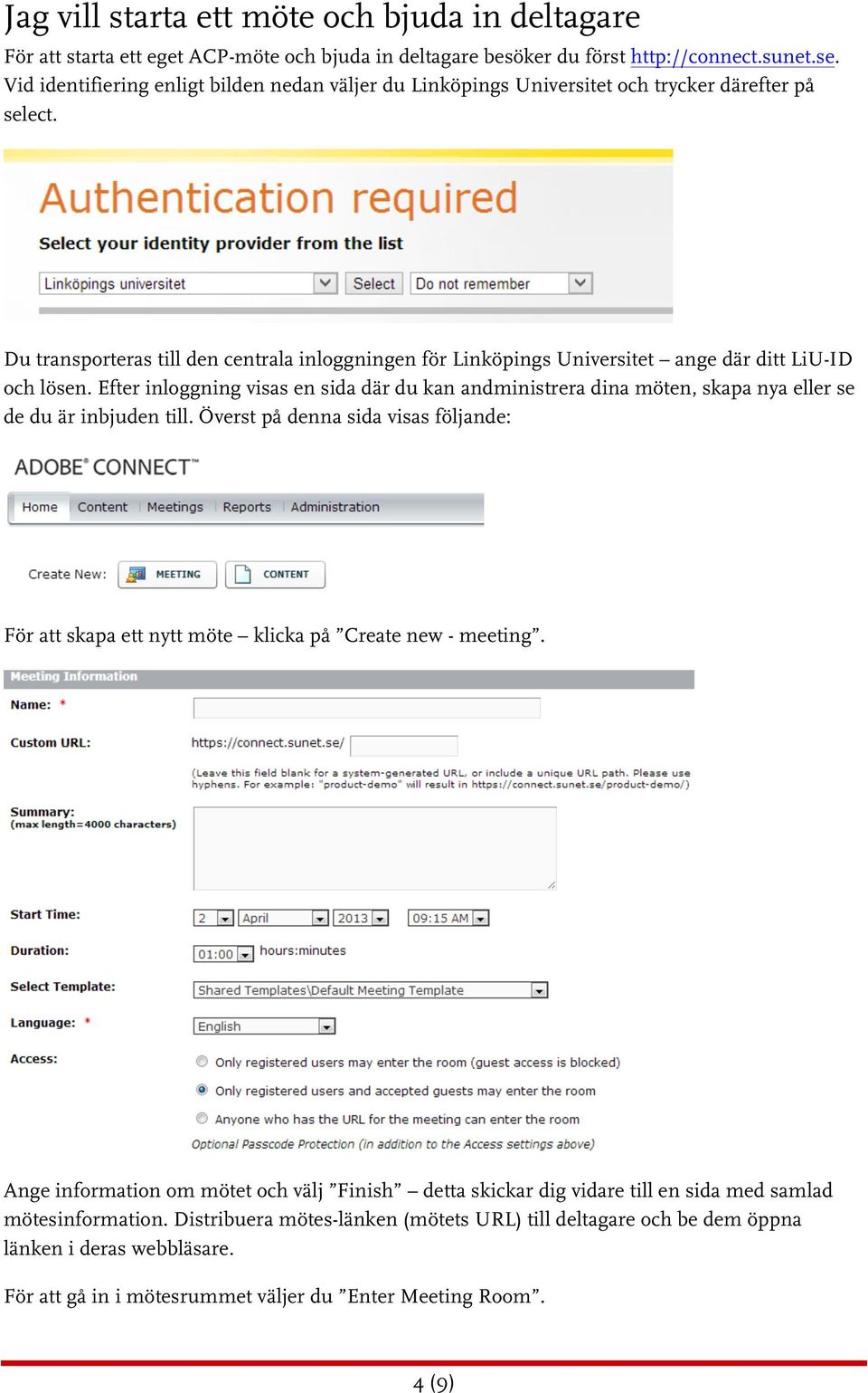 Du transporteras till den centrala inloggningen för Linköpings Universitet ange där ditt LiU-ID och lösen.