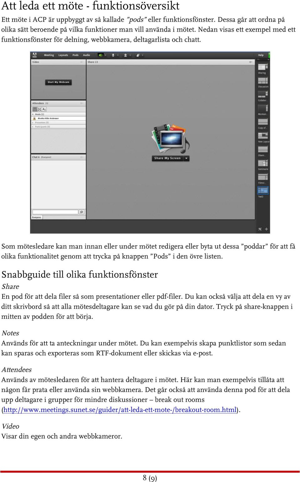Som mötesledare kan man innan eller under mötet redigera eller byta ut dessa poddar för att få olika funktionalitet genom att trycka på knappen Pods i den övre listen.