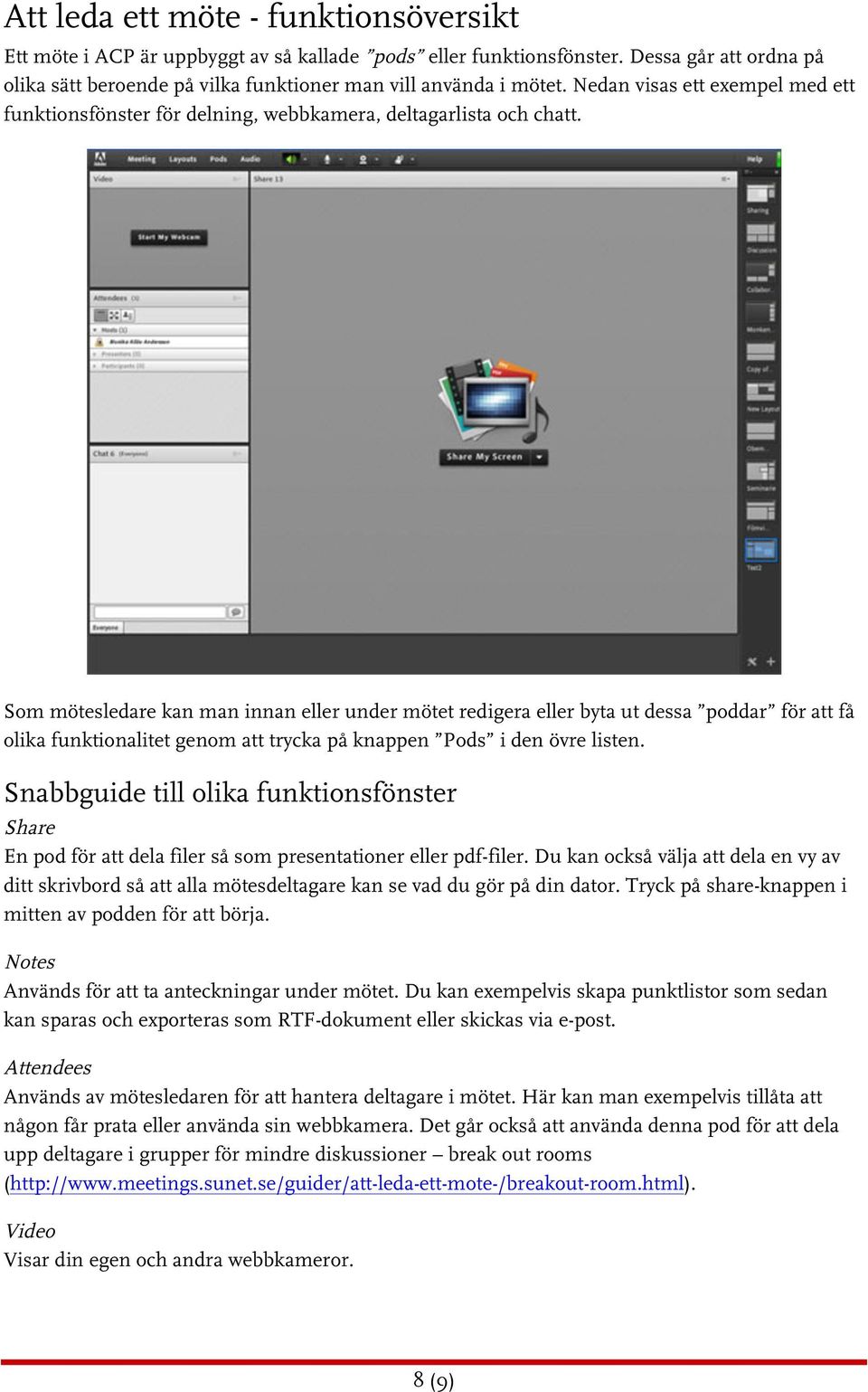 Som mötesledare kan man innan eller under mötet redigera eller byta ut dessa poddar för att få olika funktionalitet genom att trycka på knappen Pods i den övre listen.