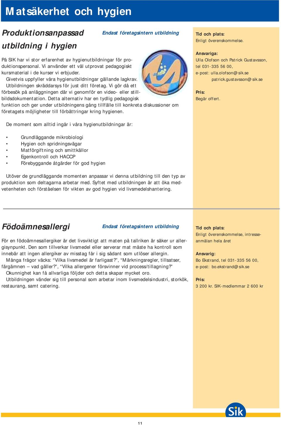 Vi gör då ett förbesök på anläggningen där vi genomför en video- eller stillbildsdokumentation.