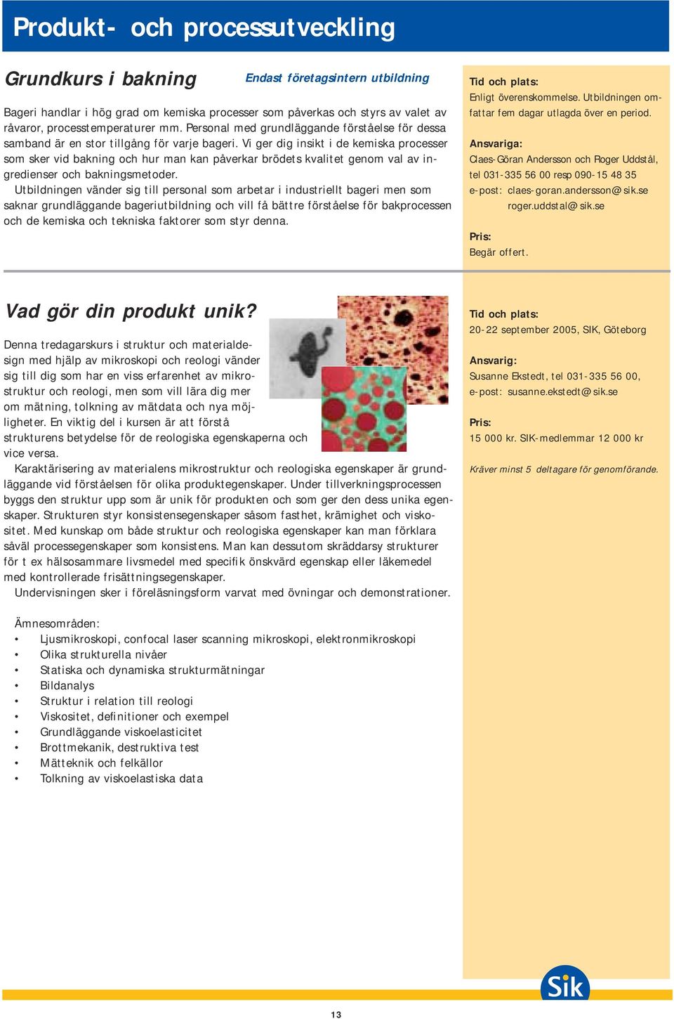 Vi ger dig insikt i de kemiska processer som sker vid bakning och hur man kan påverkar brödets kvalitet genom val av ingredienser och bakningsmetoder.