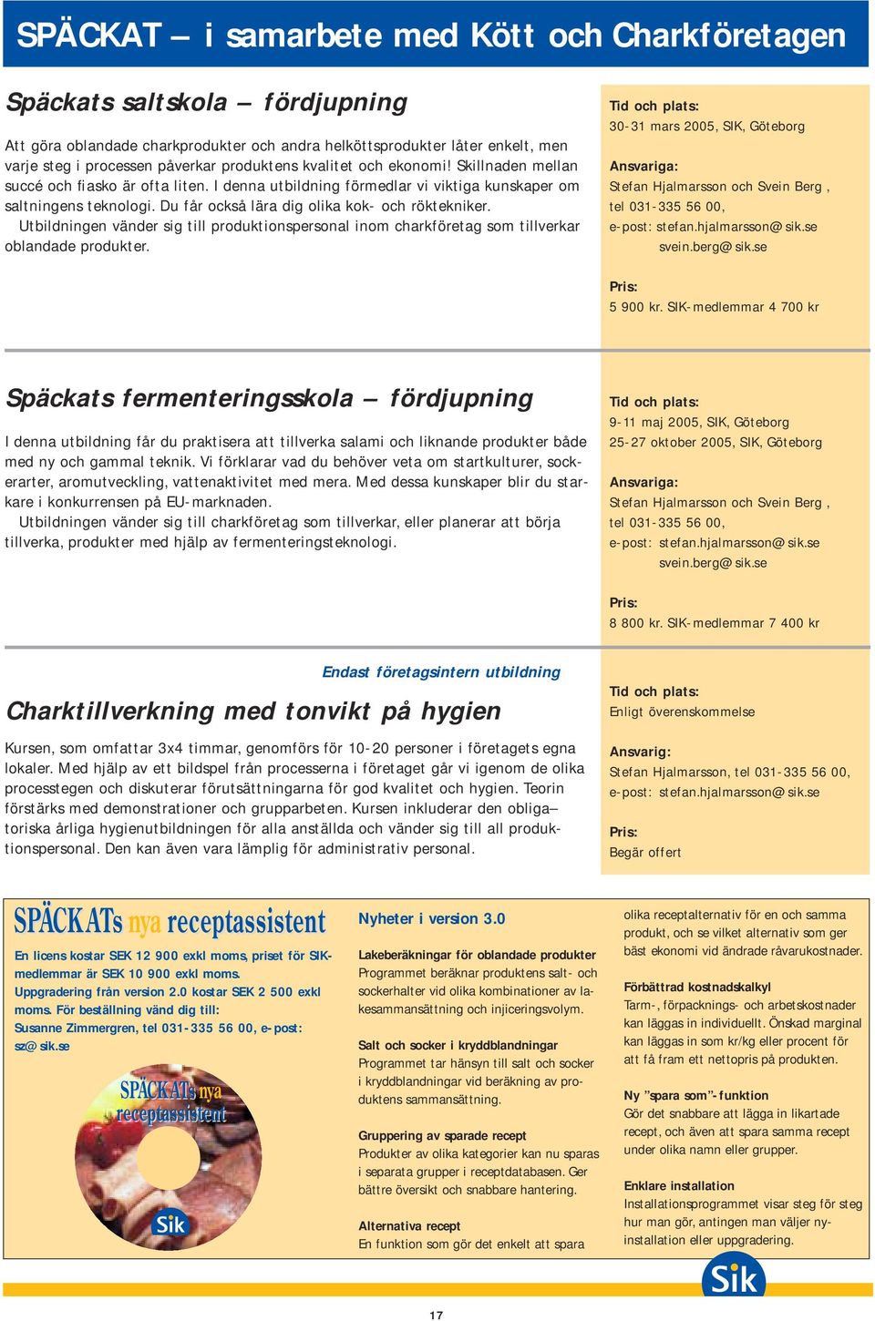 Du får också lära dig olika kok- och röktekniker. Utbildningen vänder sig till produktionspersonal inom charkföretag som tillverkar oblandade produkter.