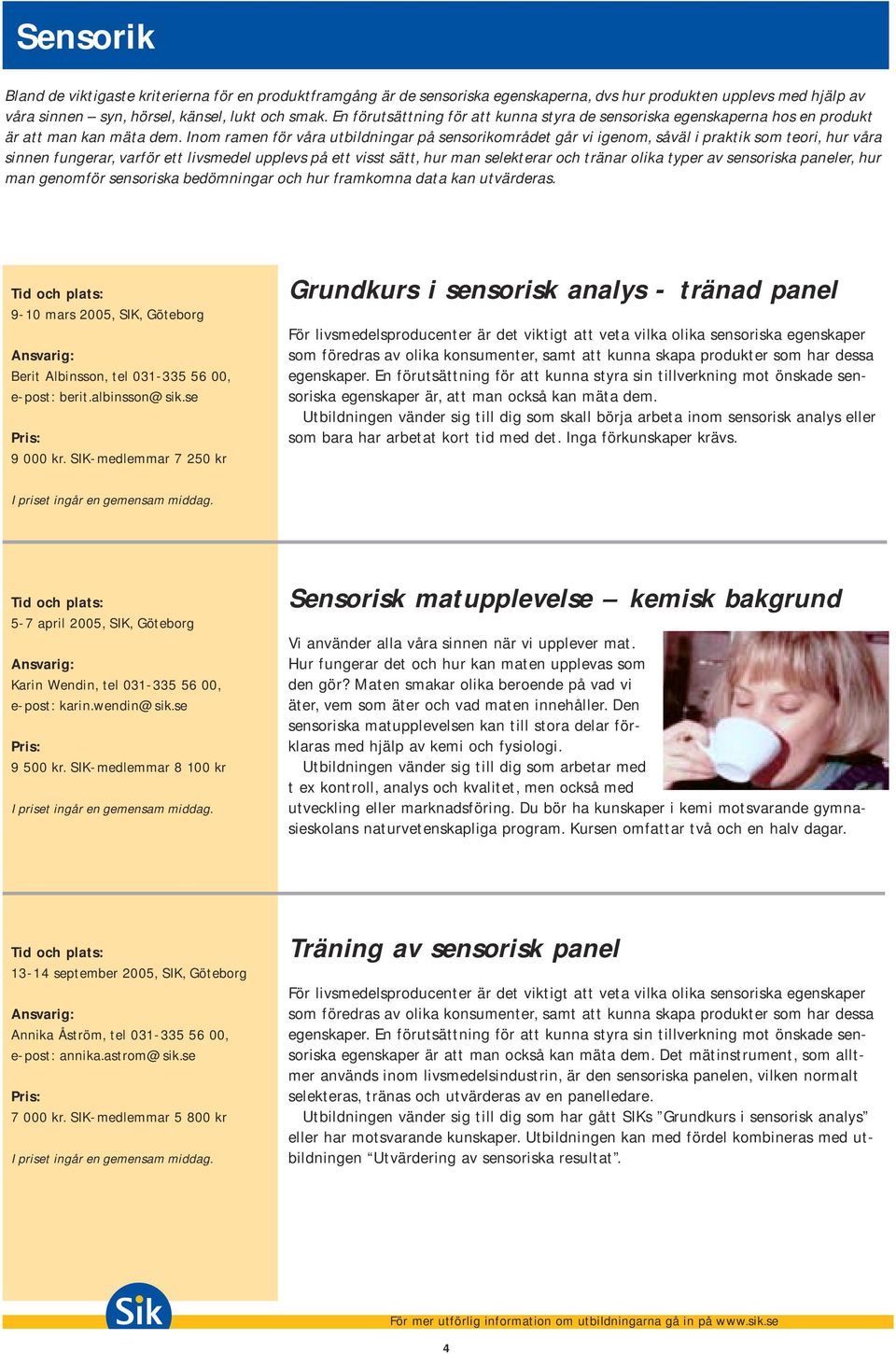 Inom ramen för våra utbildningar på sensorikområdet går vi igenom, såväl i praktik som teori, hur våra sinnen fungerar, varför ett livsmedel upplevs på ett visst sätt, hur man selekterar och tränar