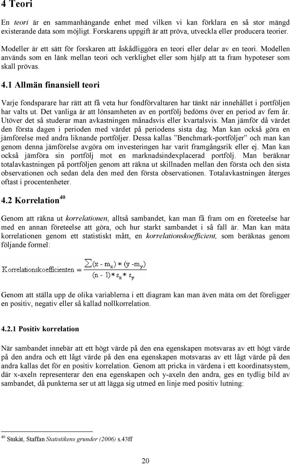 4.1 Allmän finansiell teori Varje fondsparare har rätt att få veta hur fondförvaltaren har tänkt när innehållet i portföljen har valts ut.