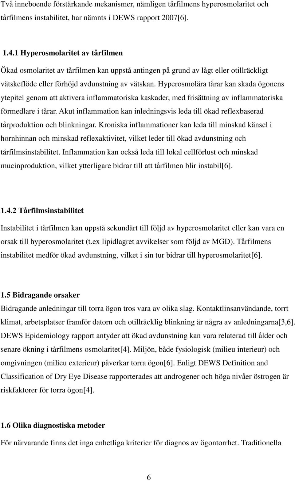 Hyperosmolära tårar kan skada ögonens ytepitel genom att aktivera inflammatoriska kaskader, med frisättning av inflammatoriska förmedlare i tårar.