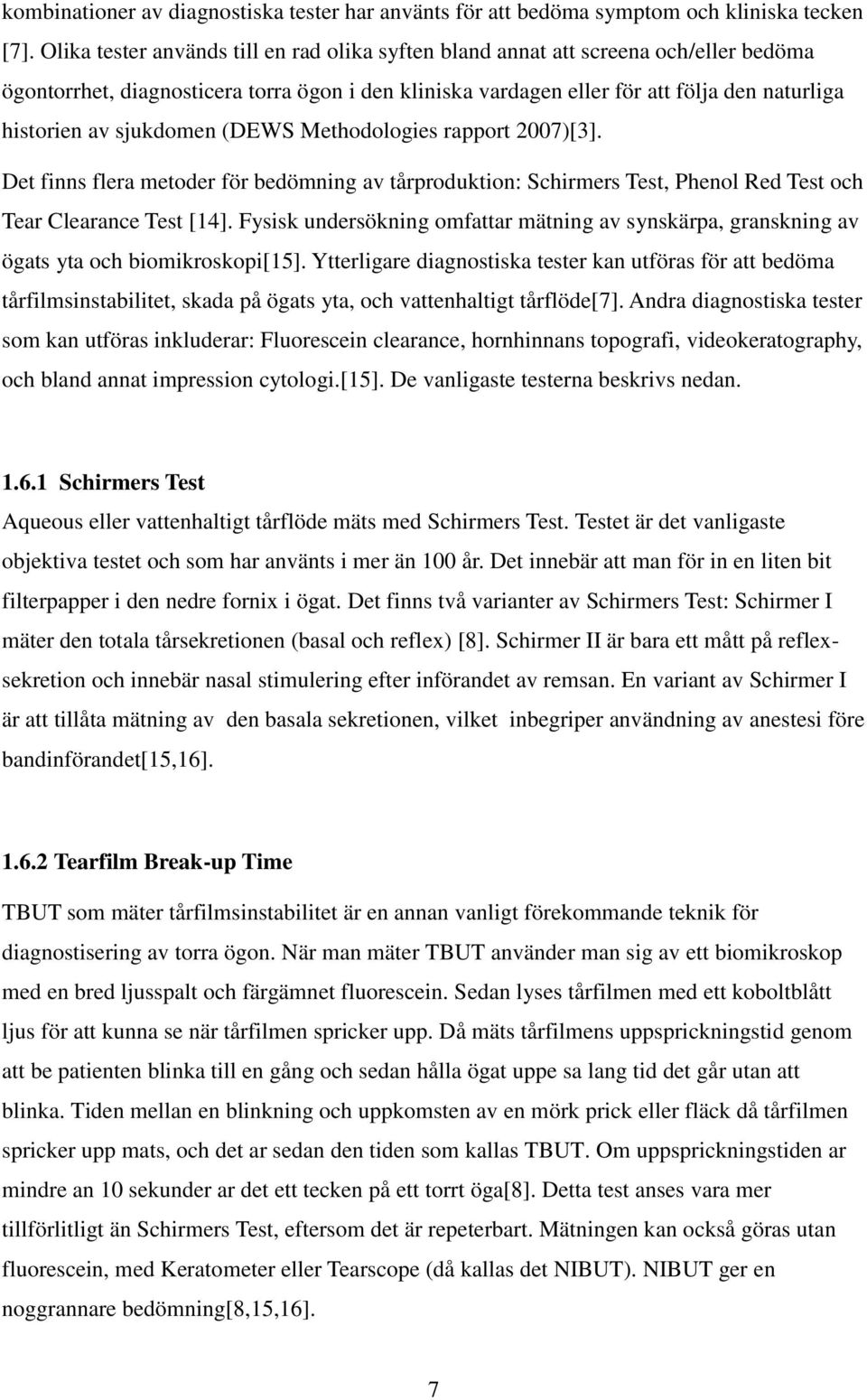sjukdomen (DEWS Methodologies rapport 2007)[3]. Det finns flera metoder för bedömning av tårproduktion: Schirmers Test, Phenol Red Test och Tear Clearance Test [14].