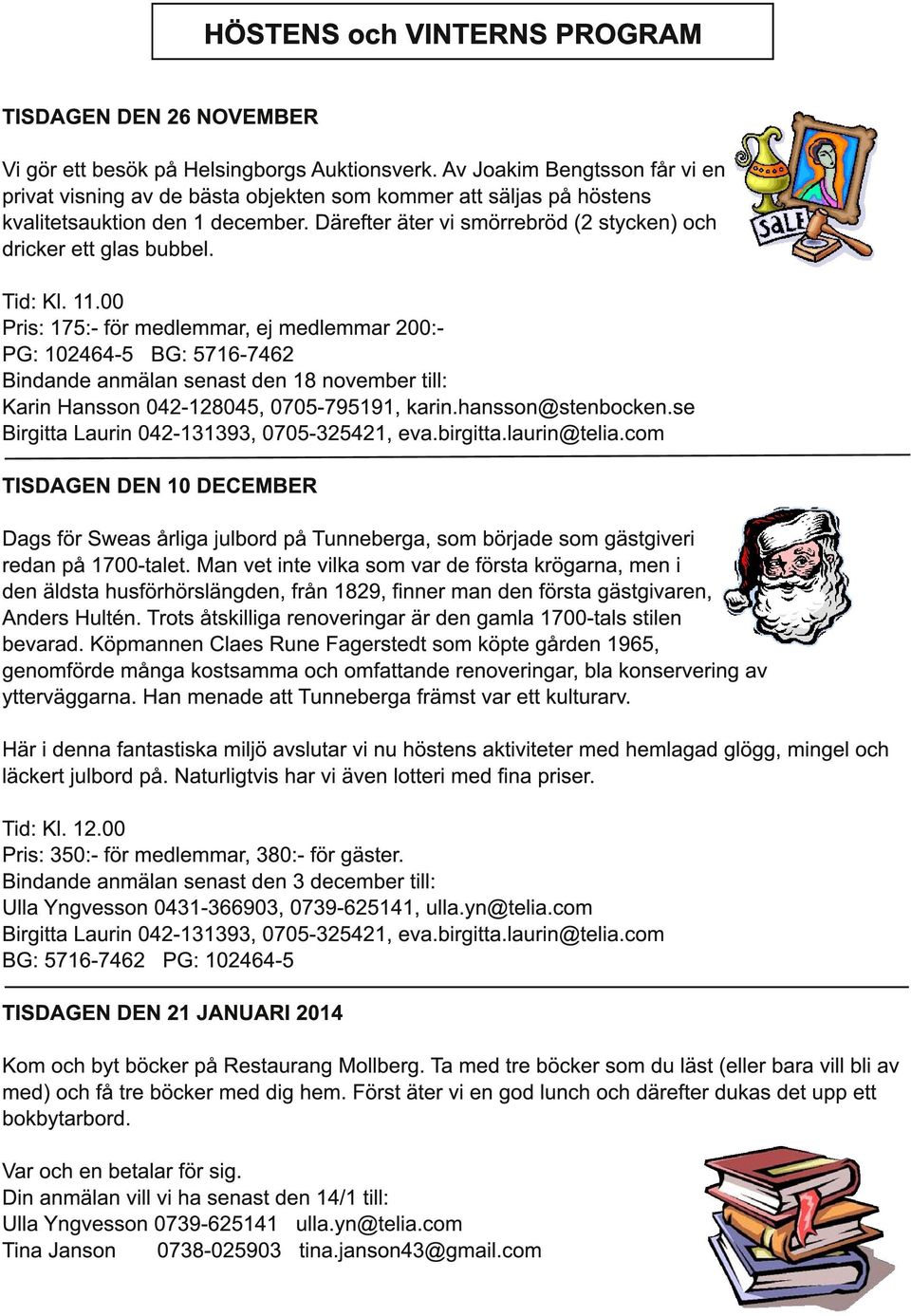 Tid: Kl. 11.00 Pris: 1 75:- för medlemmar, ej medlemmar 200:- PG: 1 02464-5 BG: 571 6-7462 Bindande anmälan senast den 1 8 november till: Karin Hansson 042-1 28045, 0705-7951 91, karin.