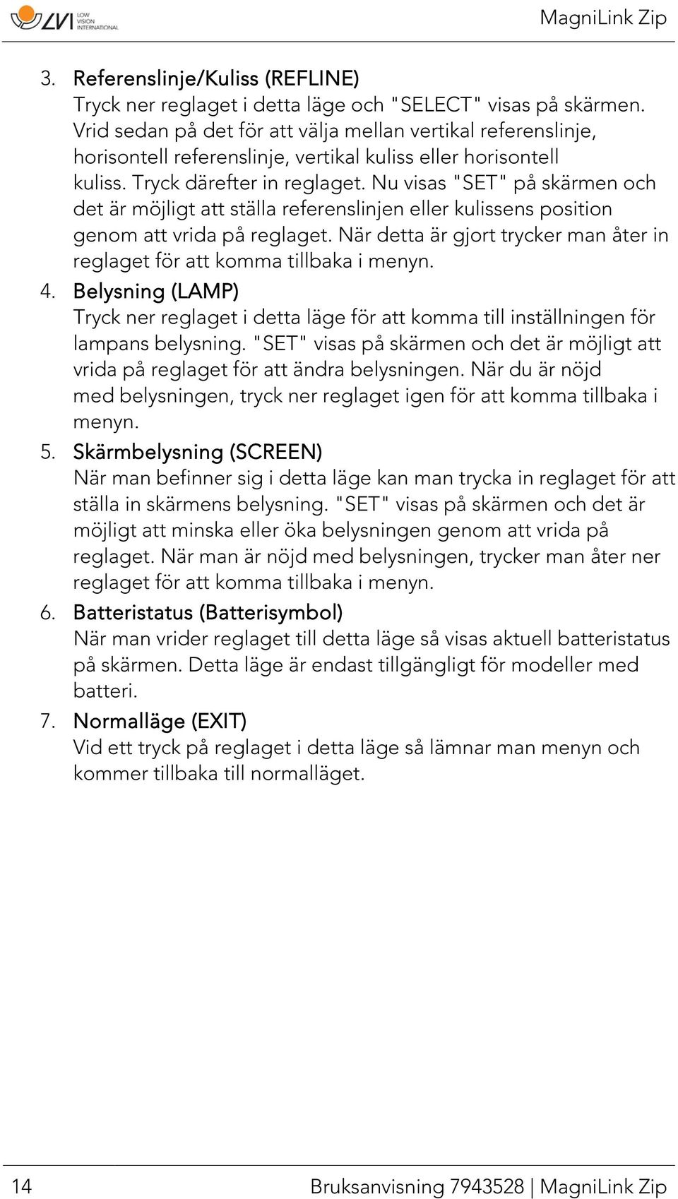 Nu visas "SET" på skärmen och det är möjligt att ställa referenslinjen eller kulissens position genom att vrida på reglaget.