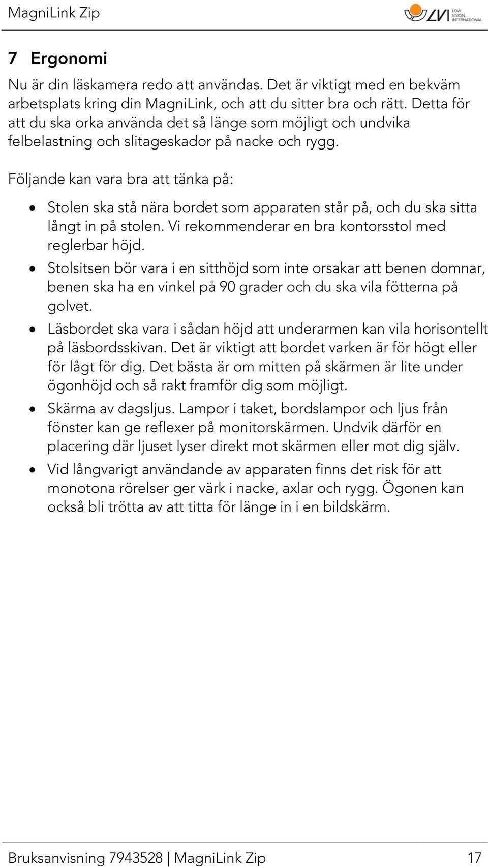 Följande kan vara bra att tänka på: Stolen ska stå nära bordet som apparaten står på, och du ska sitta långt in på stolen. Vi rekommenderar en bra kontorsstol med reglerbar höjd.