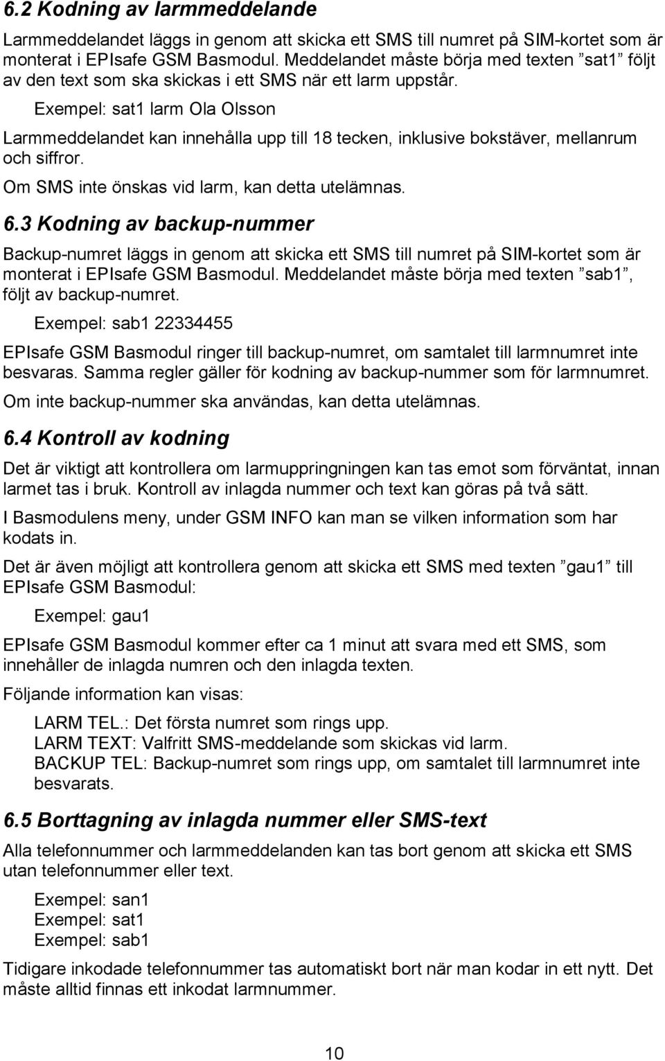 Exempel: sat1 larm Ola Olsson Larmmeddelandet kan innehålla upp till 18 tecken, inklusive bokstäver, mellanrum och siffror. Om SMS inte önskas vid larm, kan detta utelämnas. 6.