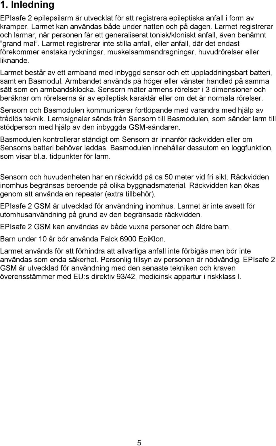 Larmet registrerar inte stilla anfall, eller anfall, där det endast förekommer enstaka ryckningar, muskelsammandragningar, huvudrörelser eller liknande.