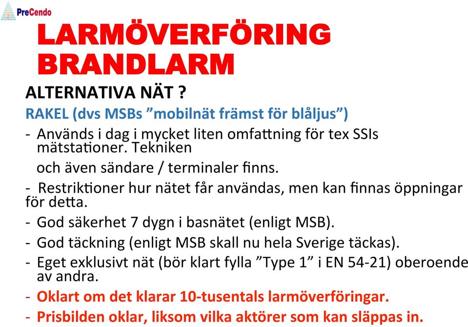 - God säkerhet 7 dygn i basnätet (enligt MSB). - God täckning (enligt MSB skall nu hela Sverige täckas).