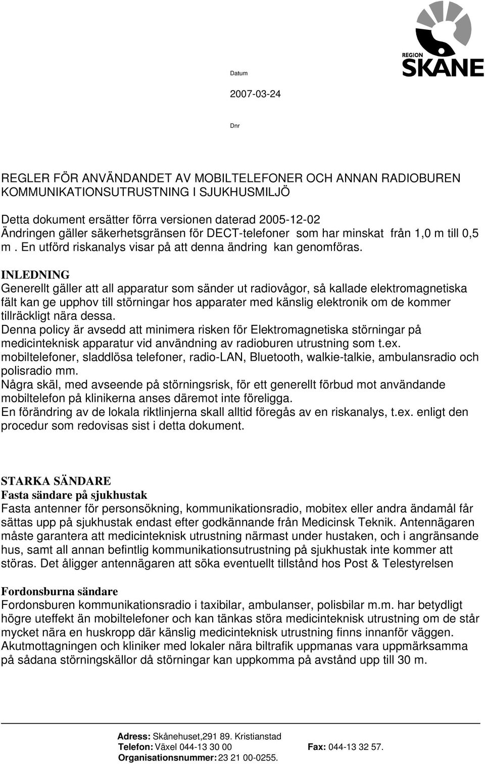 INLEDNING Generellt gäller att all apparatur som sänder ut radiovågor, så kallade elektromagnetiska fält kan ge upphov till störningar hos apparater med känslig elektronik om de kommer tillräckligt