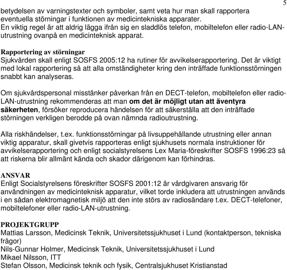 Rapportering av störningar Sjukvården skall enligt SOSFS 2005:12 ha rutiner för avvikelserapportering.