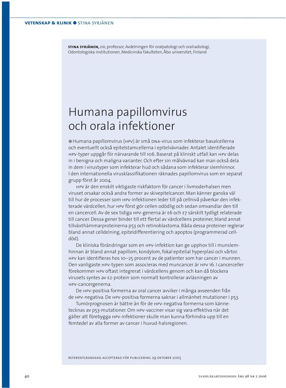 Antalet identifierade hpv-typer uppgår för närvarande till 106. Baserat på kliniskt utfall kan hpv delas in i benigna och maligna varianter.