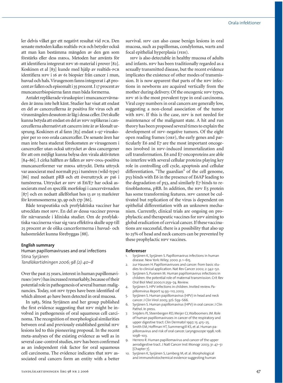 Koskinen et al [83] kunde med hjälp av realtids-pcr identifiera hpv i 16 av 61 biopsier från cancer i mun, huvud och hals.