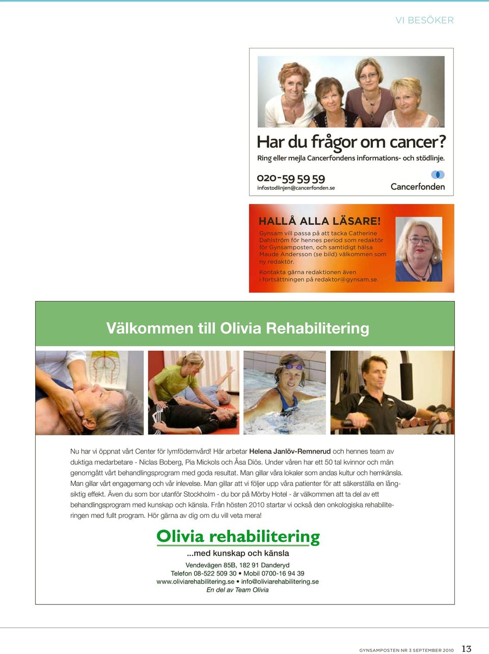 Kontakta gärna redaktionen även i fortsättningen på redaktor@gynsam.se. Välkommen till Olivia Rehabilitering Nu har vi öppnat vårt Center för lymfödemvård!