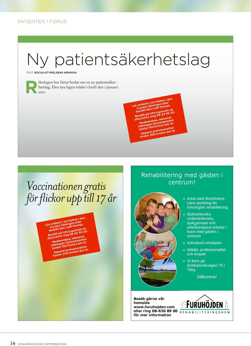 Avtal med Stockholms Läns landsting för onkologisk rehabilitering Sjuksköterska, undersköterska, sjukgymnast och arbetsterapeut arbetar i team med gästen i centrum