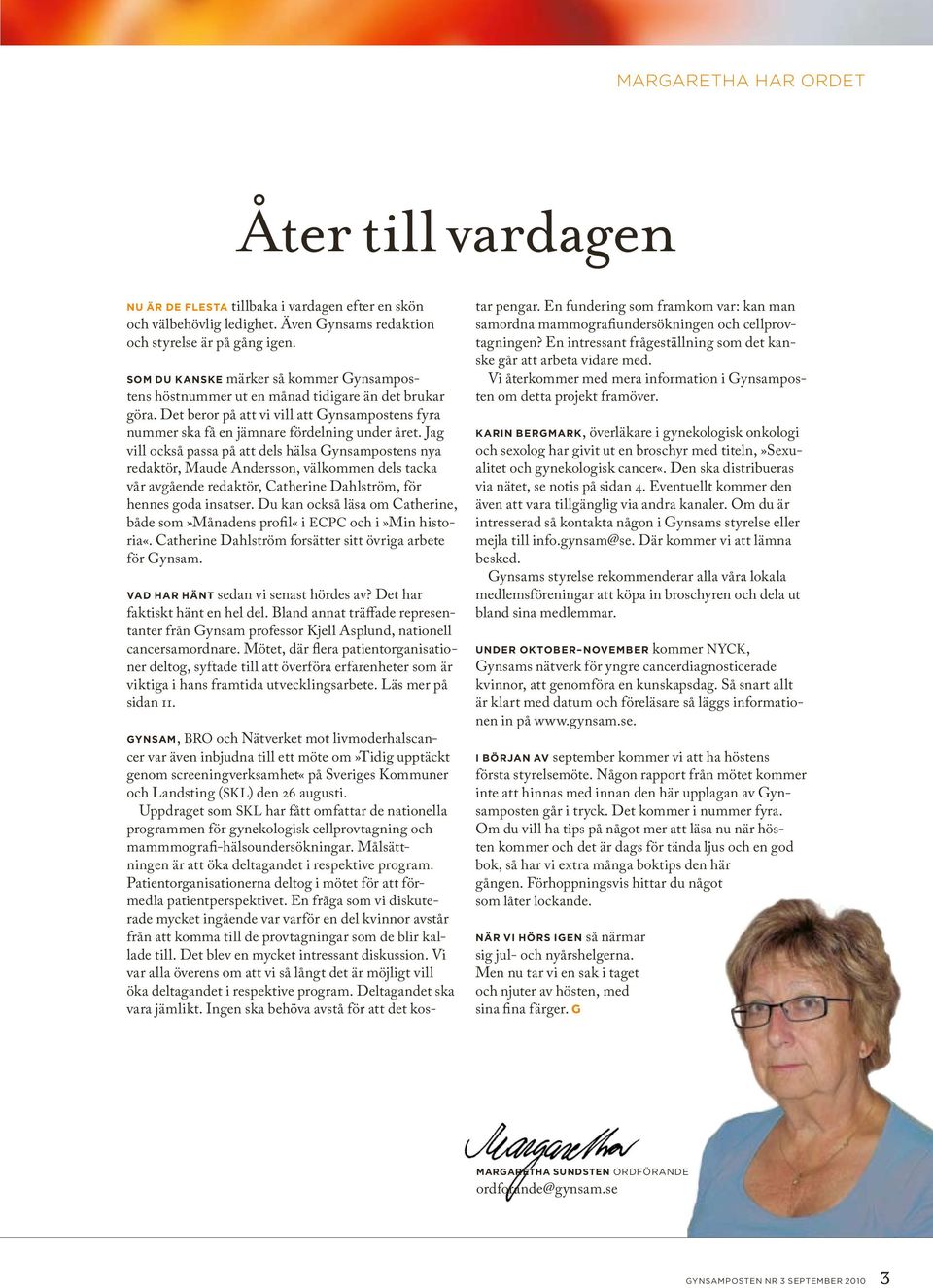 Jag vill också passa på att dels hälsa Gynsampostens nya redaktör, Maude Andersson, välkommen dels tacka vår avgående redaktör, Catherine Dahlström, för hennes goda insatser.