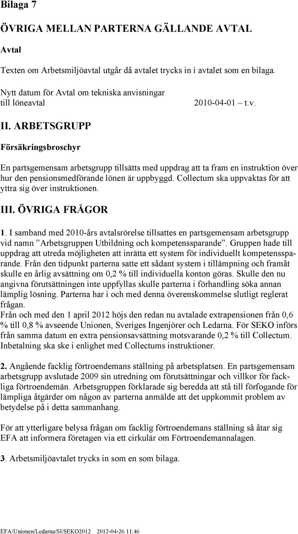 ARBETSGRUPP Försäkringsbroschyr En partsgemensam arbetsgrupp tillsätts med uppdrag att ta fram en instruktion över hur den pensionsmedförande lönen är uppbyggd.