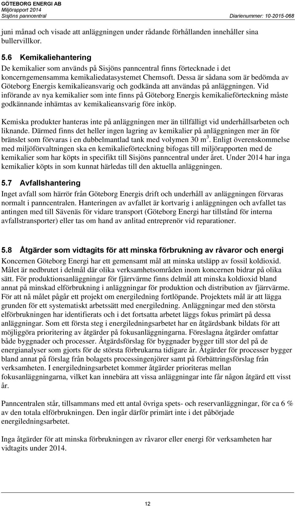 Dessa är sådana som är bedömda av Göteborg Energis kemikalieansvarig och godkända att användas på anläggningen.