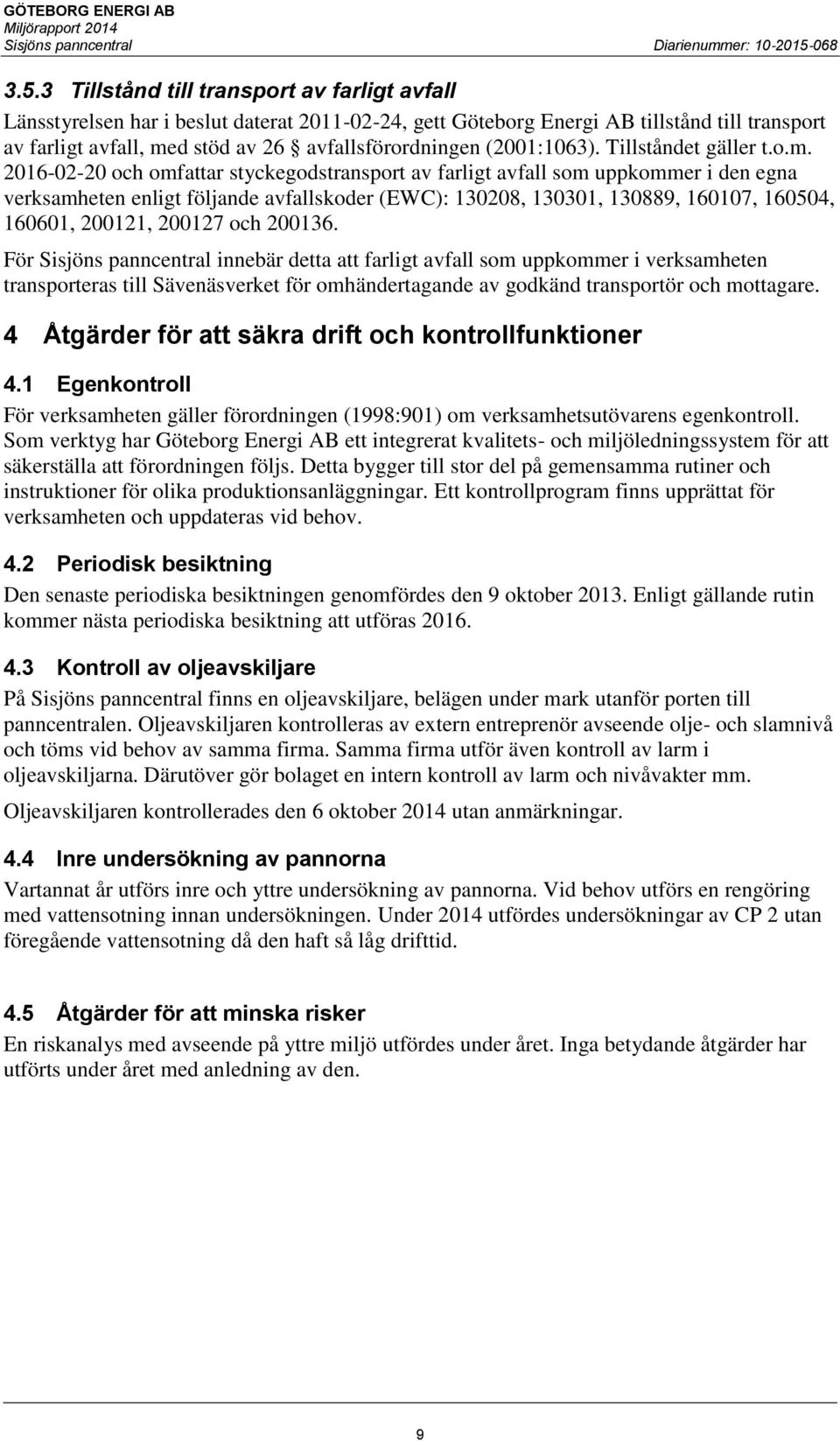 2016-02-20 och omfattar styckegodstransport av farligt avfall som uppkommer i den egna verksamheten enligt följande avfallskoder (EWC): 130208, 130301, 130889, 160107, 160504, 160601, 200121, 200127