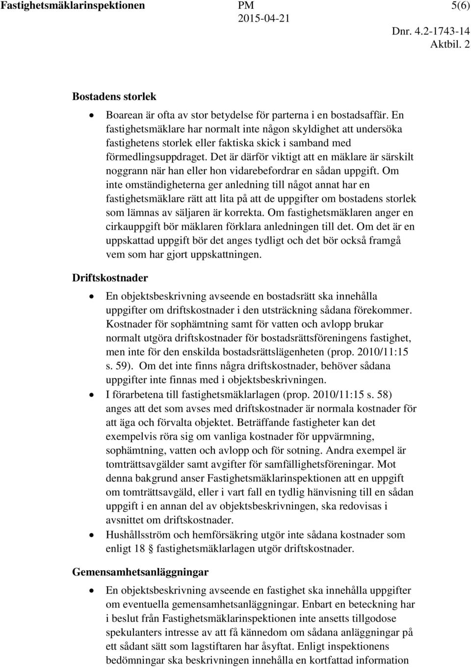 Det är därför viktigt att en mäklare är särskilt noggrann när han eller hon vidarebefordrar en sådan uppgift.