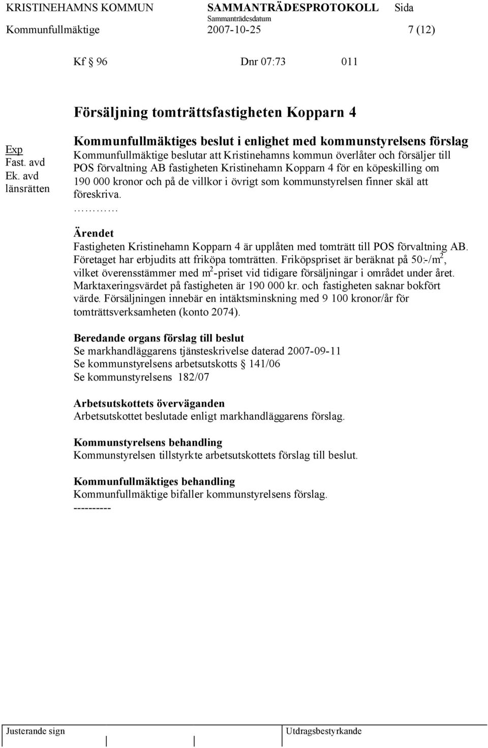 Kristinehamn Kopparn 4 för en köpeskilling om 190 000 kronor och på de villkor i övrigt som kommunstyrelsen finner skäl att föreskriva.