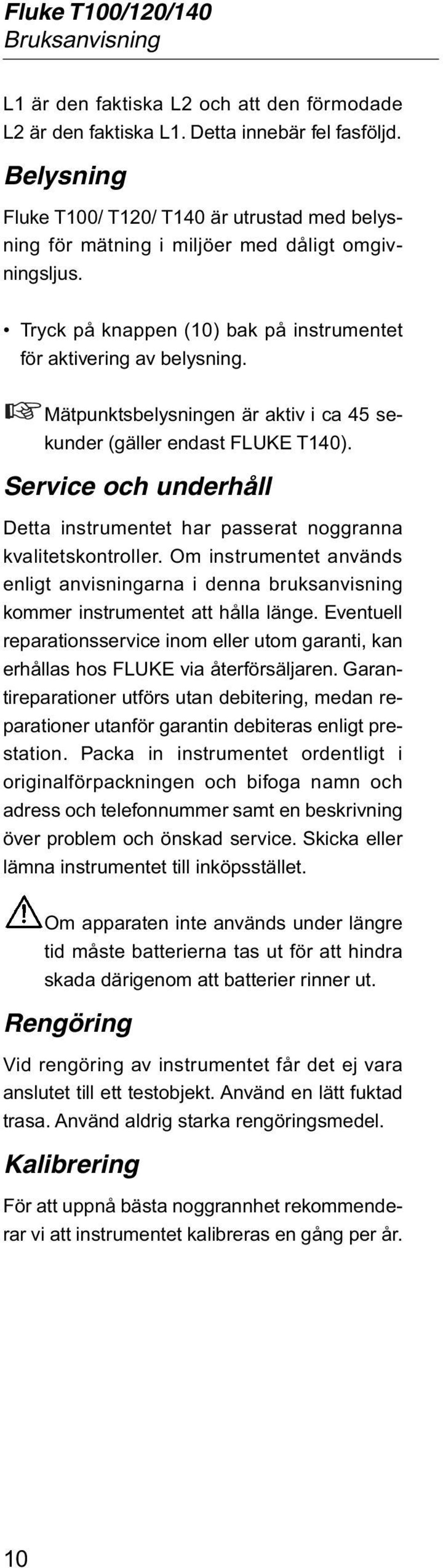 Mätpunktsbelysningen är aktiv i ca 45 sekunder (gäller endast FLUKE T140). Service och underhåll Detta instrumentet har passerat noggranna kvalitetskontroller.