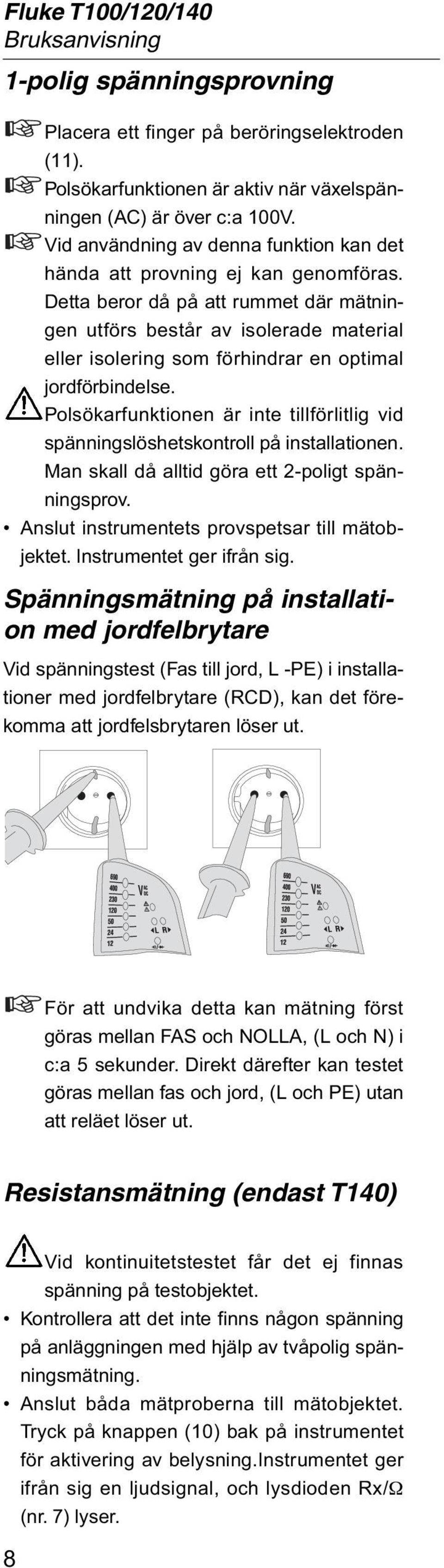 Detta beror då på att rummet där mätningen utförs består av isolerade material eller isolering som förhindrar en optimal jordförbindelse.