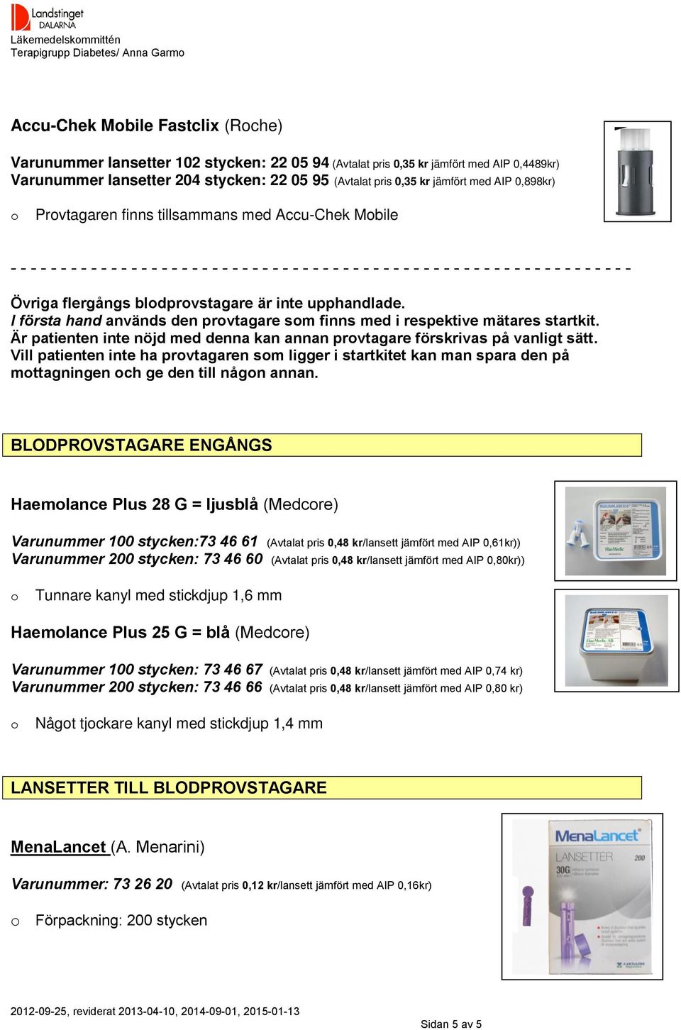 - - - - - - - - - - - - - - - - - - - Övriga flergångs bldprvstagare är inte upphandlade. I första hand används den prvtagare sm finns med i respektive mätares startkit.