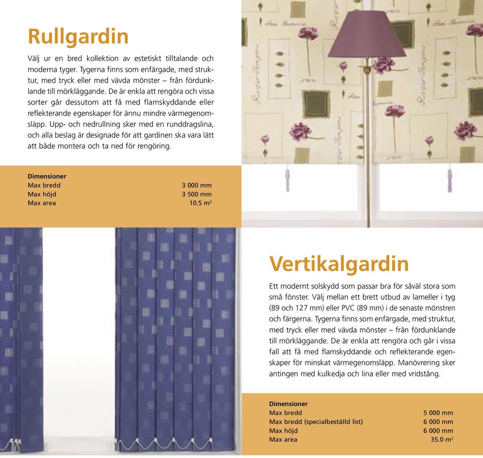 Upp- och nedrullning sker med en runddragslina, och alla beslag är designade för att gardinen ska vara lätt att både montera och ta ned för rengöring. 3 500 mm Max area 10.