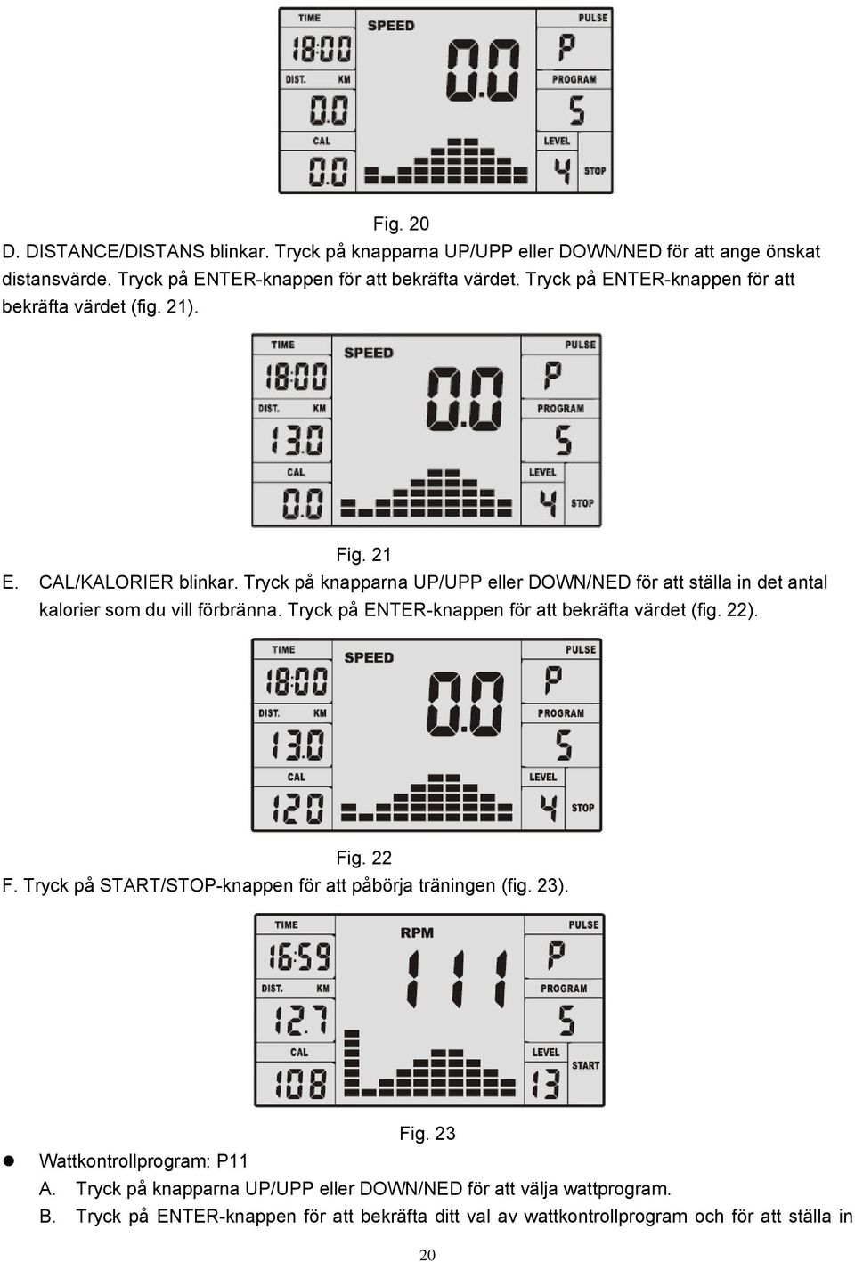 Tryck på knapparna UP/UPP eller DOWN/NED för att ställa in det antal kalorier som du vill förbränna. Tryck på ENTER-knappen för att bekräfta värdet (fig. 22). Fig. 22 F.