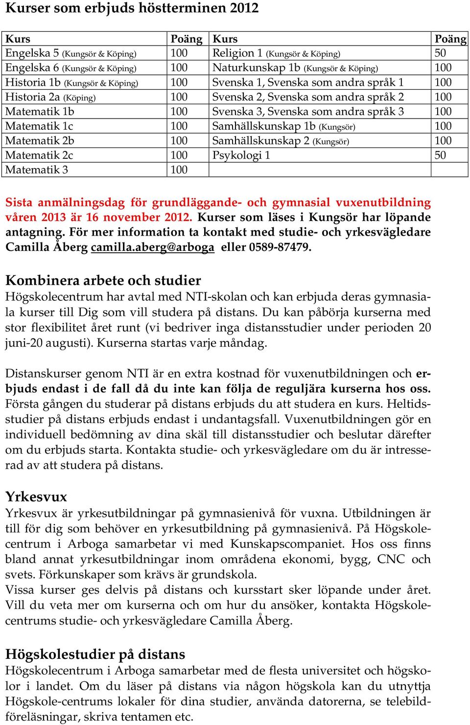 Matematik 1c 100 Samhällskunskap 1b (Kungsör) 100 Matematik 2b 100 Samhällskunskap 2 (Kungsör) 100 Matematik 2c 100 Psykologi 1 50 Matematik 3 100 Sista anmälningsdag för grundläggande- och gymnasial