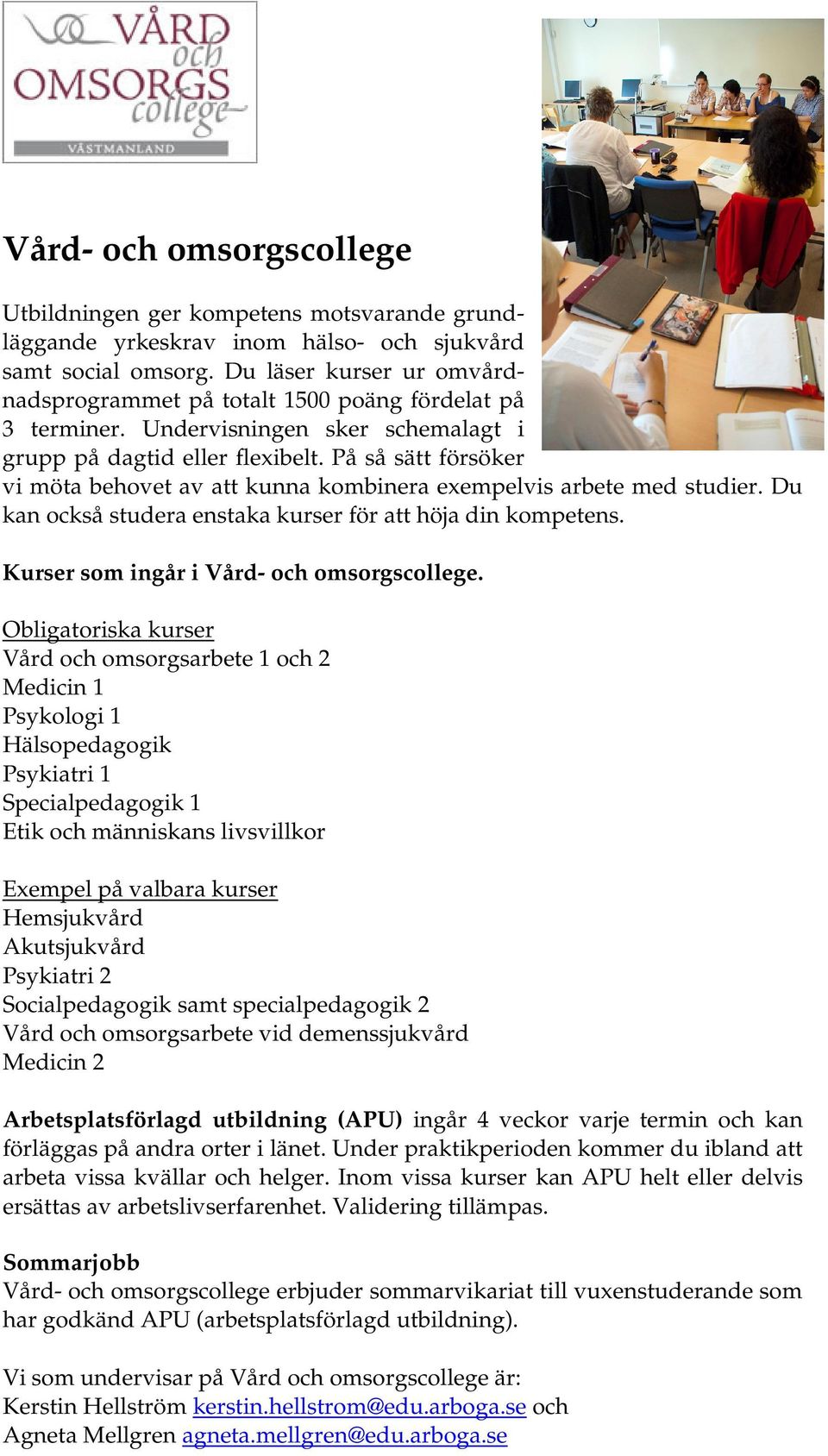 På så sätt försöker vi möta behovet av att kunna kombinera exempelvis arbete med studier. Du kan också studera enstaka kurser för att höja din kompetens. Kurser som ingår i Vård- och omsorgscollege.