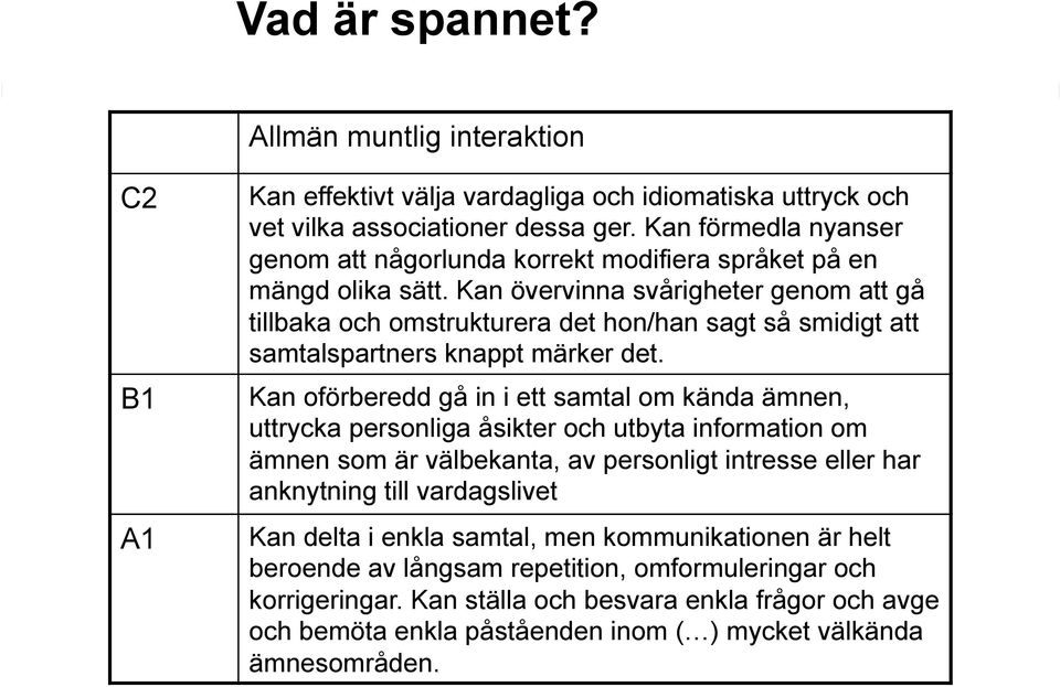 Kan övervinna svårigheter genom att gå tillbaka och omstrukturera det hon/han sagt så smidigt att samtalspartners knappt märker det.