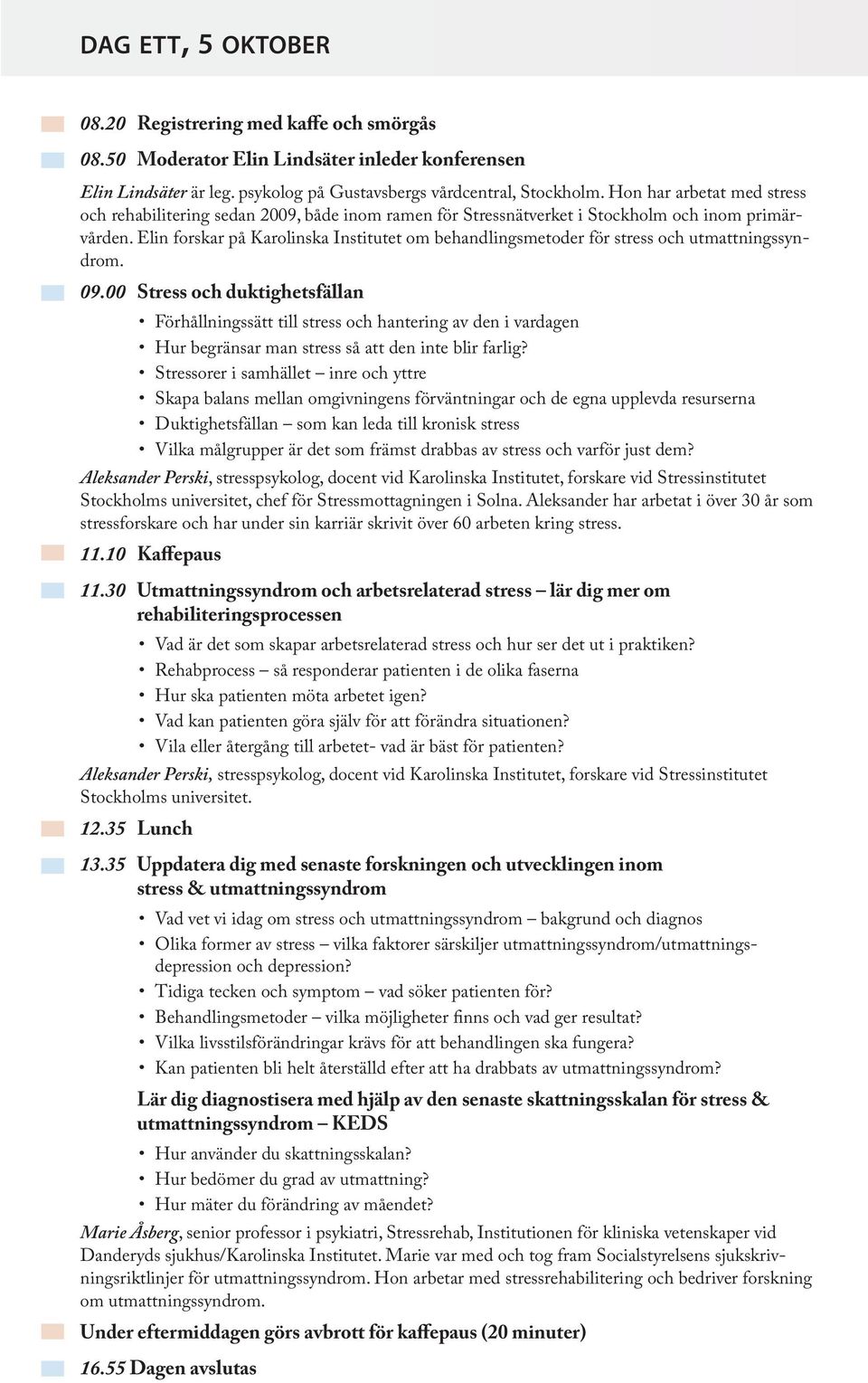 Elin forskar på Karolinska Institutet om behandlingsmetoder för stress och utmattningssyndrom. 09.