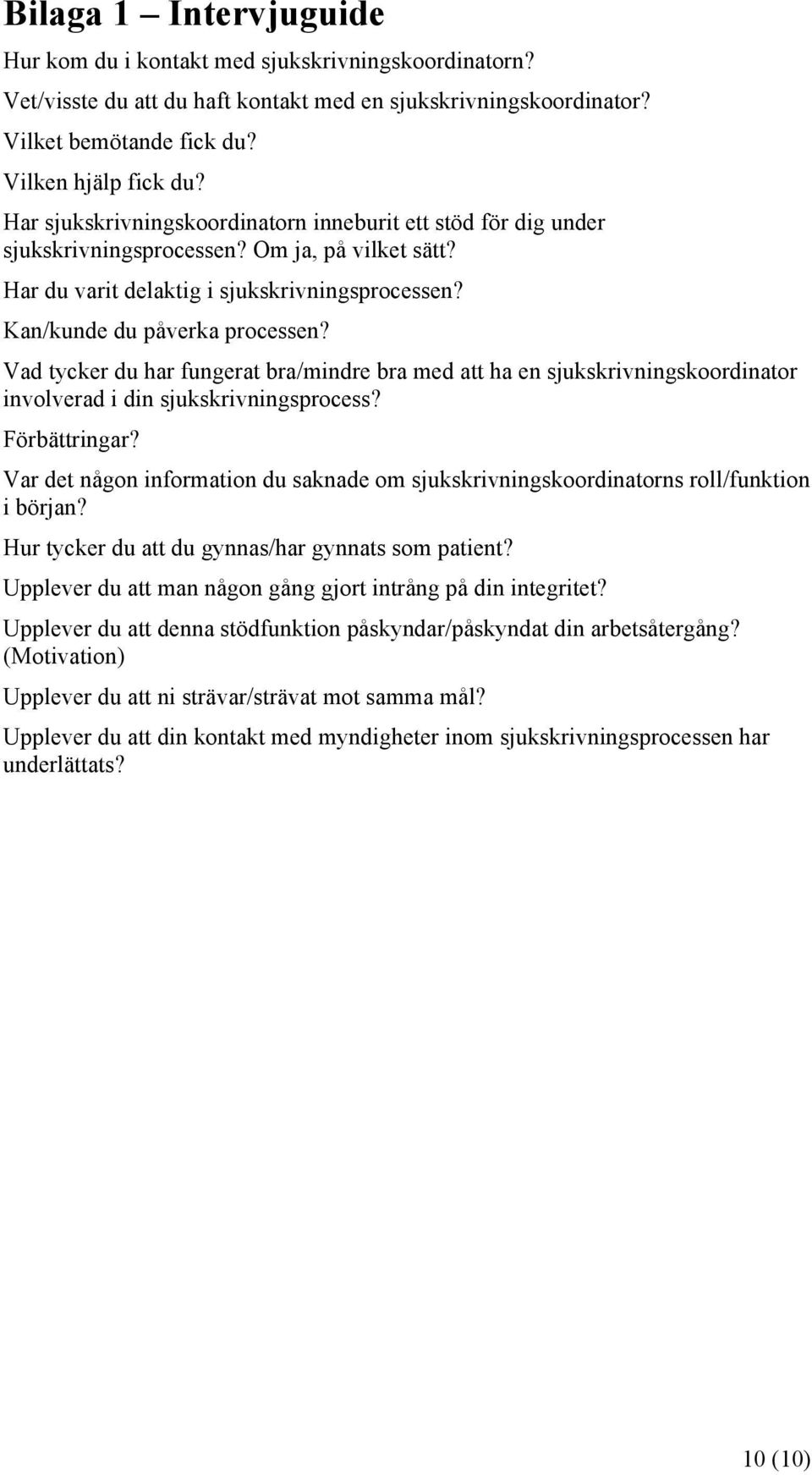 Vad tycker du har fungerat bra/mindre bra med att ha en sjukskrivningskoordinator involverad i din sjukskrivningsprocess? Förbättringar?