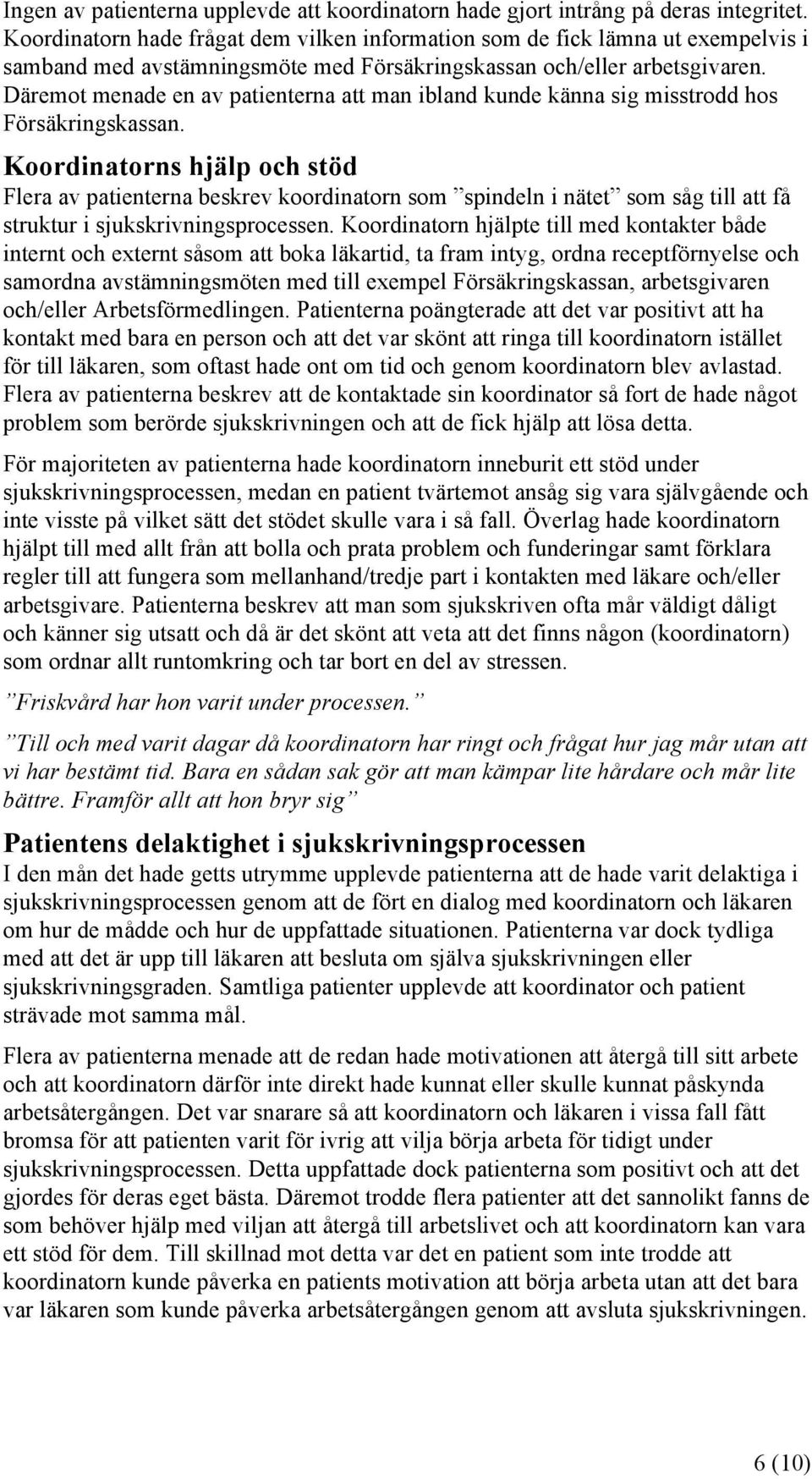 Däremot menade en av patienterna att man ibland kunde känna sig misstrodd hos Försäkringskassan.