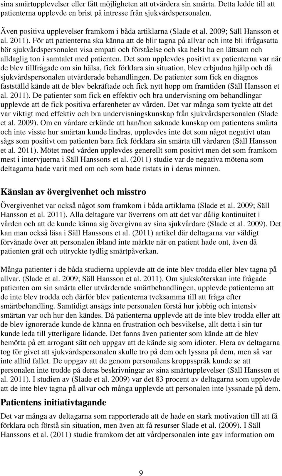 För att patienterna ska känna att de blir tagna på allvar och inte bli ifrågasatta bör sjukvårdspersonalen visa empati och förståelse och ska helst ha en lättsam och alldaglig ton i samtalet med