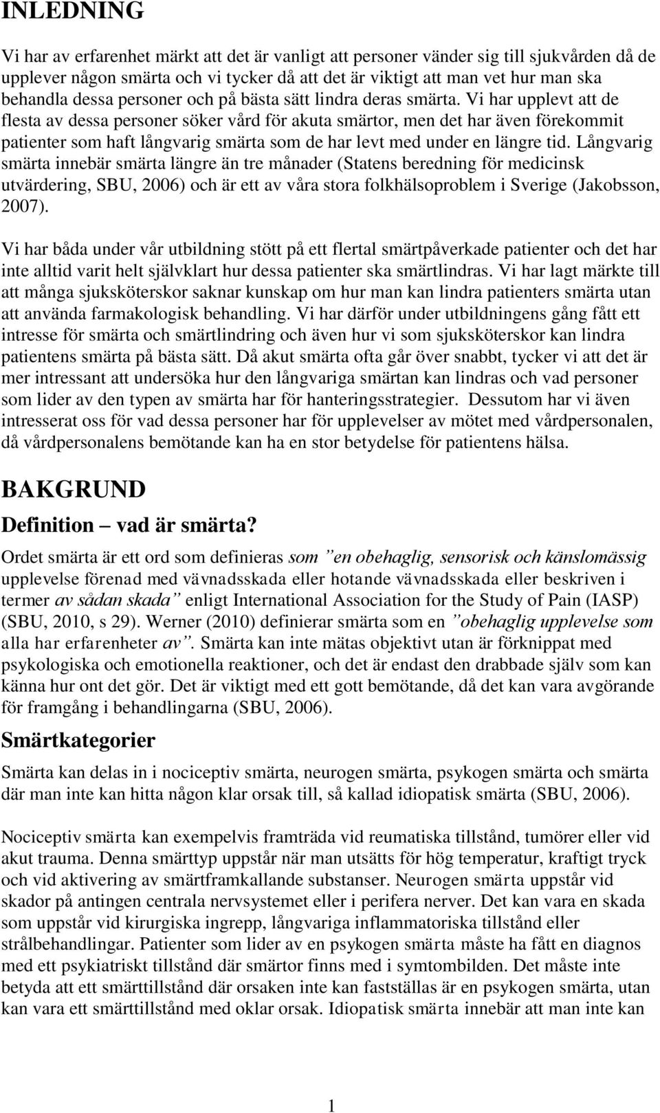 Vi har upplevt att de flesta av dessa personer söker vård för akuta smärtor, men det har även förekommit patienter som haft långvarig smärta som de har levt med under en längre tid.